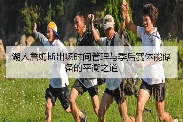 湖人詹姆斯出场时间管理与季后赛体能储备的平衡之道